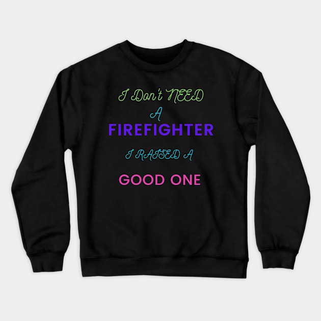 I do not need a Firefighter, I raised a good one Crewneck Sweatshirt by DeesMerch Designs